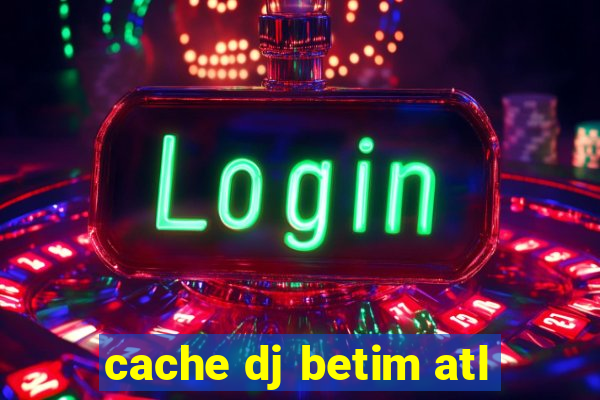 cache dj betim atl